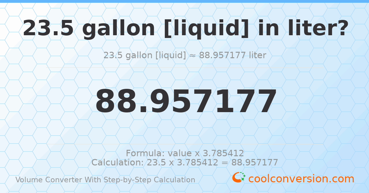 23.5 gallons [liquid] = 88.9572 liters